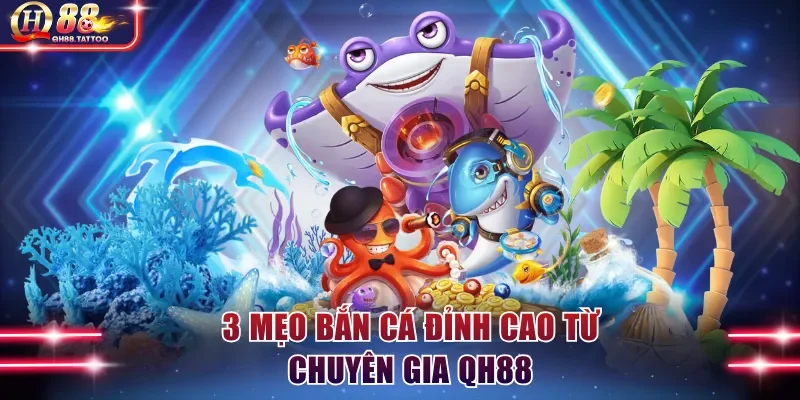 3 mẹo bắn cá đỉnh cao từ chuyên gia QH88